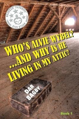Who's Alvie Wybel? ...and Why Is He Living In My Attic? -...