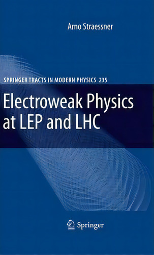 Electroweak Physics At Lep And Lhc, De Arno Straessner. Springer Tracts In Modern Physics, Vol. 1. Editorial Springer-verlag Berlin And Heidelberg Gmbh & Co. Kg, Tapa Blanda En Inglés