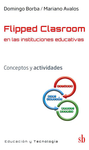Flipped Clasroom En Las Instituciones Educativas, De Mariano Avalos Y Domingo Borba. Editorial Sb Editorial En Español