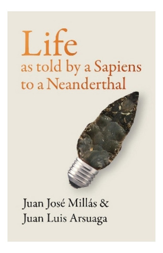 Life As Told By A Sapiens To A Neanderthal - Juan José . Ebs