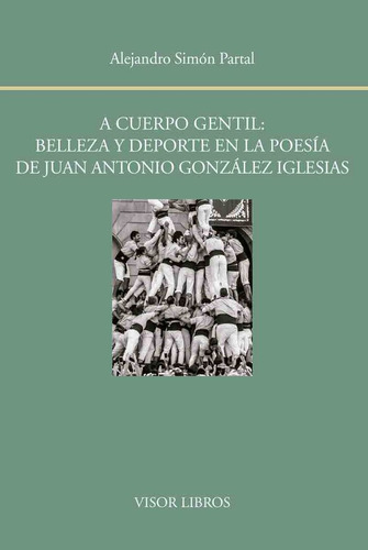 A Cuerpo Gentil: Belleza Y Deporte En La Poesãâa De Juan Antonio Gonzãâ¡lez Iglesias, De Simón Parta, Alejandro. Editorial Visor Libros, S.l., Tapa Blanda En Español