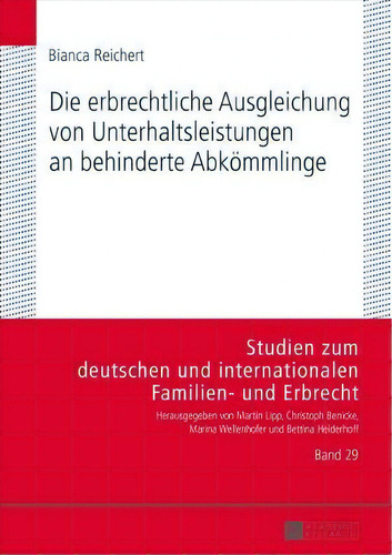 Die Erbrechtliche Ausgleichung Von Unterhaltsleistungen An Behinderte Abkoemmlinge, De Bianca Reichert. Editorial Peter Lang Ag, Tapa Dura En Alemán