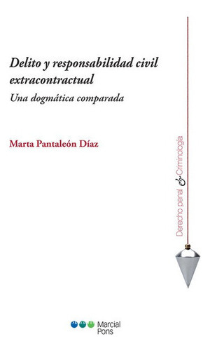 Delito De Responsabilidad Civil Extracontractual Una Dogmatica Comparada, De Pantaleón Díaz, Marta. Editorial Marcial Pons, Tapa Blanda En Español, 2022