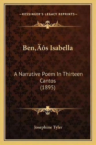 Ben's Isabella : A Narrative Poem In Thirteen Cantos (1895), De Josephine Tyler. Editorial Kessinger Publishing, Tapa Blanda En Inglés