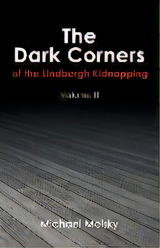 The Dark Corners Of The Lindbergh Kidnapping : Volume Iii, De Michael Melsky., Vol. Ii. Editorial Iuniverse, Tapa Blanda En Inglés