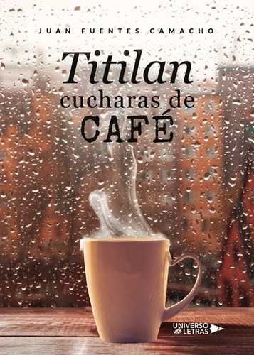 Titilan Cucharas De Café, De Juan Fuentes Camacho. Editorial Universo De Letras, Tapa Blanda, Edición 1 En Español