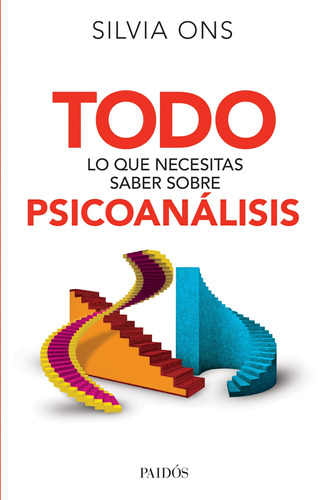 Todo lo que necesitas saber sobre psicoanálisis, de Ons, Silvia Inés. Serie Fuera de colección Editorial Paidos México, tapa blanda en español, 2015