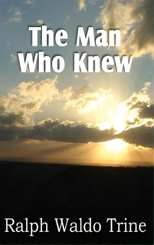 The Man Who Knew, De Trine, Ralph Waldo. Editorial Bottom Of The Hill Pub, Tapa Dura En Inglés
