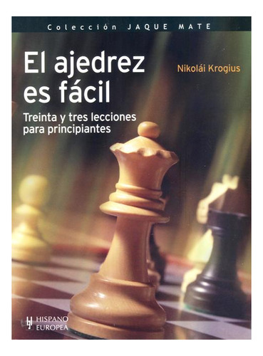 El Ajedrez Es Facil . 33 Lecciones Para Principiantes