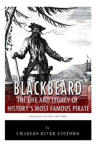 Blackbeard: The Life And Legacy Of History's Most Famous Pirate, De Charles River Editors. Editorial Createspace, Tapa Blanda En Inglés
