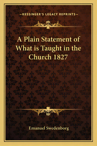 A Plain Statement Of What Is Taught In The Church 1827, De Swedenborg, Emanuel. Editorial Kessinger Pub Llc, Tapa Blanda En Inglés