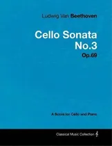 Comprar Ludwig Van Beethoven - Cello Sonata No.3 - Op.69 - A Score For Cello And Piano, De Ludwig Van Beethoven., Vol. 1. Editorial Read Books, Tapa Blanda En Inglés