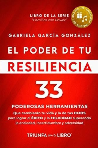 El Poder De Tu Resiliencia 33 Poderosas Herramienta, de GARCIA GONZALEZ, GABRIELA. Editorial Independently Published en español