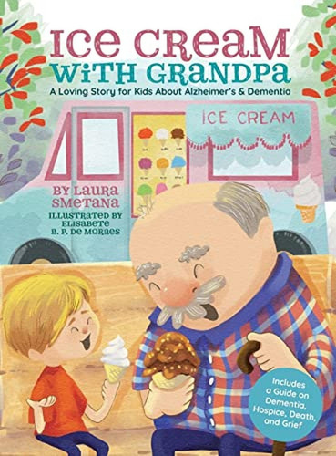 Ice Cream with Grandpa: A Loving Story for Kids About Alzheimer's & Dementia (Libro en Inglés), de Smetana, Laura. Editorial Flying Cardinal Press, tapa pasta dura en inglés, 2022