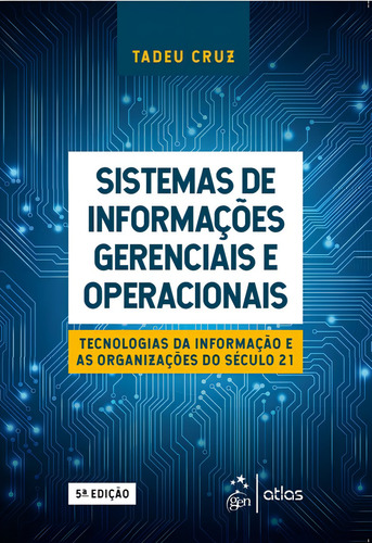 Sistemas de Informações Gerenciais e Operacionais - Tecnologias da Informação e as Organizações do Século 21, de Cruz, Tadeu. Editorial GEN ATLAS, capa mole em português, 2019