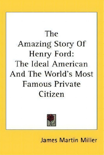 The Amazing Story Of Henry Ford, De James Martin Miller. Editorial Kessinger Publishing, Tapa Blanda En Inglés
