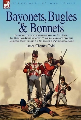 Bayonets, Bugles & Bonnets - Experiences Of Hard Soldiering With The 71st Foot - The Highland Lig..., De James 'thomas' Todd. Editorial Leonaur Ltd, Tapa Dura En Inglés