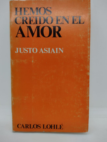 Hemos Creido En El Amor - Asiain - Ed. Carlo Lohle - Usado 