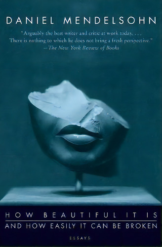 How Beautiful It Is And How Easily It Can Be Broken : Essays, De Daniel Mendelsohn. Editorial Harpercollins Publishers Inc, Tapa Blanda En Inglés