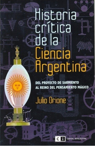 Historia Critica De La Ciencia Argentina - Orione, Julio