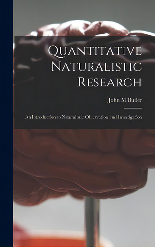 Quantitative Naturalistic Research; An Introduction To Naturalistic Observation And Investigation, De Butler, John M.. Editorial Hassell Street Pr, Tapa Dura En Inglés