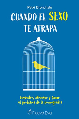 Cuando El Sexo Te Atrapa: Entender, Afrontar Y Sanar El Prob