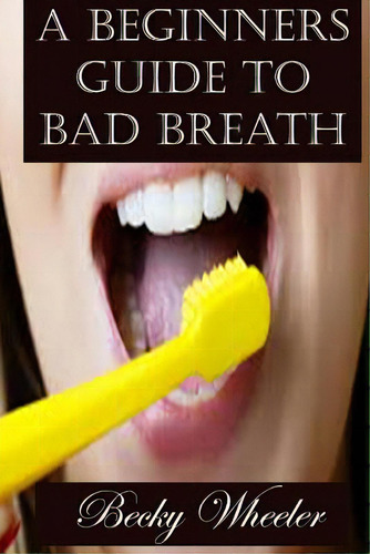 A Beginners Guide To Bad Breath, De Wheeler, Becky. Editorial Createspace, Tapa Blanda En Inglés