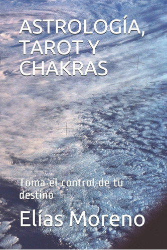 Libro: Astrología, Tarot Y Chakras: Toma El Control De Tu De