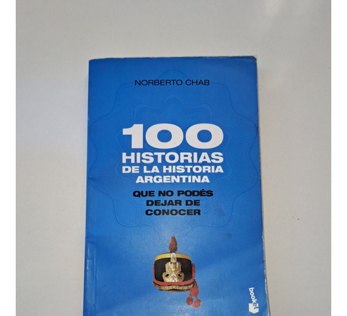 100 Historias De La Historia Argentina Que No Podes Dejar