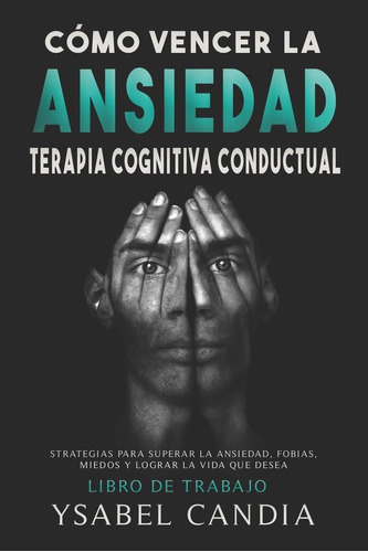 Libro: Cómo Vencer La Ansiedad: Terapia Cognitiva Conductual