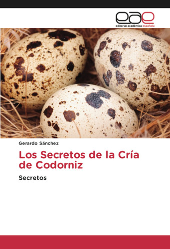 Los Secretos De La Cría De Codorniz: Secretos (spanish Ed...