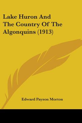 Libro Lake Huron And The Country Of The Algonquins (1913)...