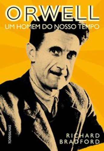 Orwell - Um Homem Do Nosso Tempo, De Bradford, Richard. Editora Tordesilhas, Capa Mole Em Português