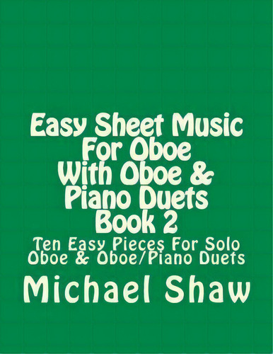 Easy Sheet Music For Oboe With Oboe & Piano Duets Book 2, De Michael Shaw. Editorial Createspace Independent Publishing Platform, Tapa Blanda En Inglés
