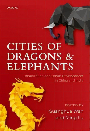 Cities Of Dragons And Elephants : Urbanization And Urban Development In China And India, De Guanghua Wan. Editorial Oxford University Press, Tapa Dura En Inglés