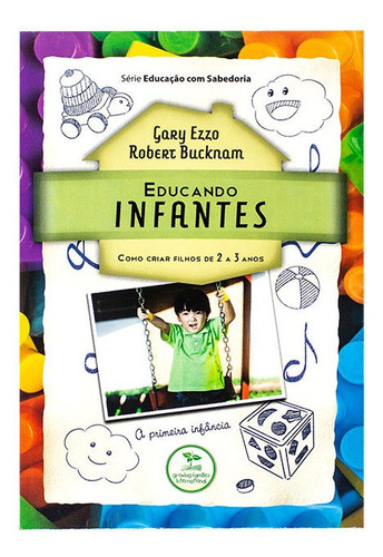 Educando Infantes - 2 A 3 Anos - Gary Ezzo & Robert Bucknam