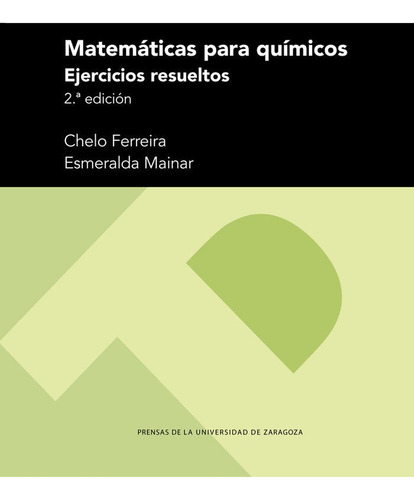 Matematicas Para Quimicos: Ejercicios Resueltos, De Mainar Maza, Esmeralda., Vol. 1. Editorial Prensas De La Universidad De Zaragoza, Tapa Blanda, 2.ª Edición En Español