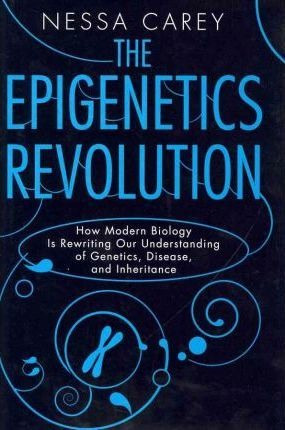 The Epigenetics Revolution - Nessa Carey