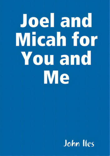 Joel And Micah For You And Me, De Iles, John., Vol. 1. Editorial Lulu Pr, Tapa Blanda En Inglés