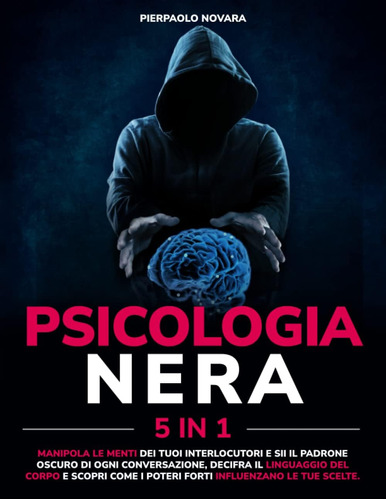 Libro: Psicologia Nera: Manipola Le Menti Dei Tuoi Interlocu