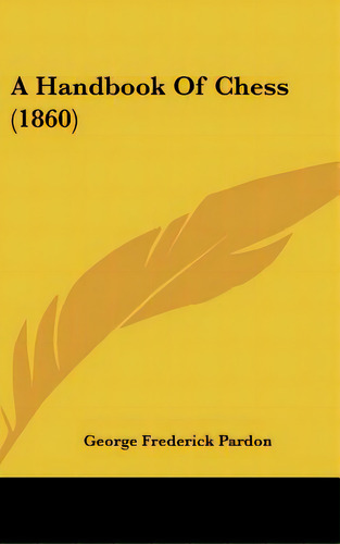 A Handbook Of Chess (1860), De Pardon, George Frederick. Editorial Kessinger Pub Llc, Tapa Dura En Inglés