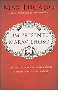 Livro Um Presente Maravilhoso - Histórias Extraordinárias Sobre O Nascimento Do Salvador - Max Lucado [2012]