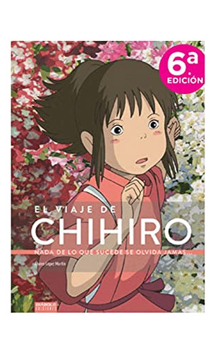 El Viaje De Chihiro : Nada De Lo Que Sucede Se Olvida Jamas