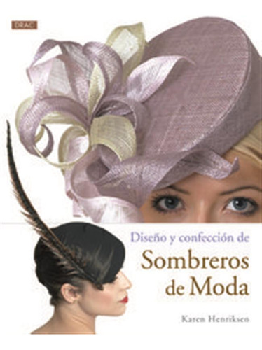 Diseño Y Confeccion De Sombreros De Moda - Henriksen, Karen