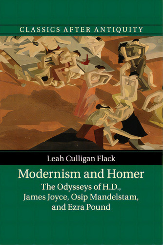 Modernism And Homer: The Odysseys Of H.d., James Joyce, Osip Mandelstam, And Ezra Pound, De Flack, Leah Culligan. Editorial Cambridge, Tapa Blanda En Inglés