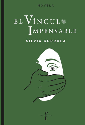 EL VINCULO IMPENSABLE, de SILVIA GURROLA. Editorial textofilia, tapa pasta blanda, edición 1 en español, 2019