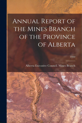 Annual Report Of The Mines Branch Of The Province Of Alberta; 1930, De Alberta Executive Council Mines Branch. Editorial Hassell Street Pr, Tapa Blanda En Inglés