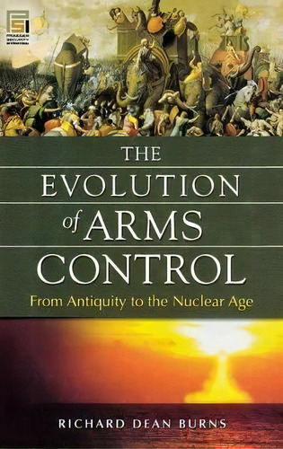 The Evolution Of Arms Control : From Antiquity To The Nuclear Age, De Richard Dean Burns. Editorial Abc-clio, Tapa Dura En Inglés