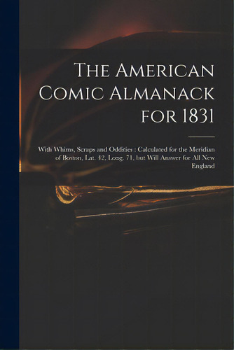 The American Comic Almanack For 1831: With Whims, Scraps And Oddities: Calculated For The Meridia..., De Anonymous. Editorial Legare Street Pr, Tapa Blanda En Inglés