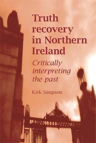 Truth Recovery In Northern Ireland, De Kirk Simpson. Editorial Manchester University Press, Tapa Blanda En Inglés